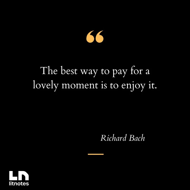 The best way to pay for a lovely moment is to enjoy it.